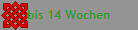 bis 14 Wochen