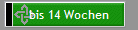 bis 14 Wochen