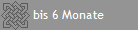 bis 6 Monate